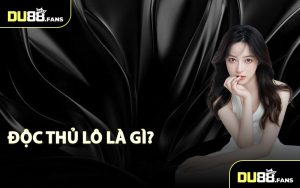 Độc Thủ Lô Là Gì?