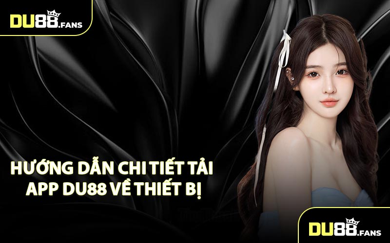 Hướng Dẫn Chi Tiết Tải App DU88 Về Thiết Bị