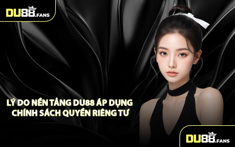 Lý do nền tảng DU88 áp dụng chính sách quyền riêng tư