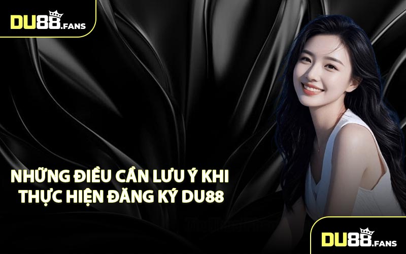 Những Điều Cần Lưu Ý Khi Thực Hiện Đăng Ký DU88