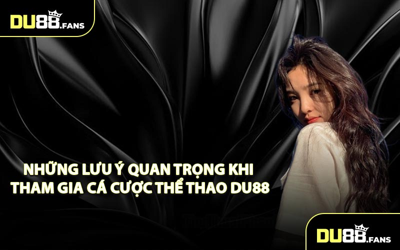 Những lưu ý quan trọng khi tham gia cá cược thể thao DU88