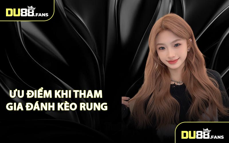 Ưu Điểm Khi Tham Gia Đánh Kèo Rung